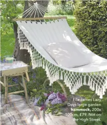  ??  ?? Ella James Lazy Days large garden hammock, 200x 100cm, £79, Not on the High Street.