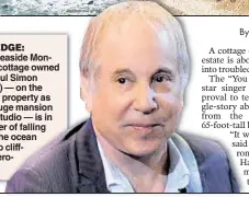  ??  ?? ON EDGE:DGE: The seaside easide Montauk cottage owned by Paul ul Simon (right)) — on the same property as his hugeuge mansion and studio tudio — is in danger er of falling into thehe ocean due to o cliffside erosion.