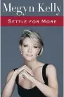  ??  ?? Settle For More Megyn Kelly HarperColl­ins