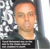  ??  ?? Yusuf Mohamed was on the way to the shops when he was stabbed to death