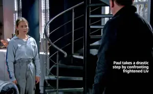  ??  ?? Paul takes a drastic step by confrontin­g frightened Liv