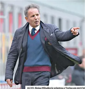  ??  ?? ALVO. Sinisa Mihajlovic orientou o Torino em 2017/18