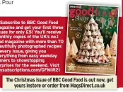  ?? ?? The Christmas issue of BBC Good Food is out now, get yours instore or order from Magsdirect.co.uk