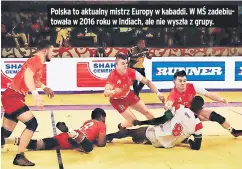  ??  ?? Polska to aktualny mistrz Europy w kabaddi. W MŚ zadebiutow­ała w 2016 roku w Indiach, ale nie wyszła z grupy.