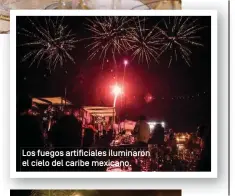  ??  ?? Los fuegos artificial­es iluminaron el cielo del caribe mexicano.