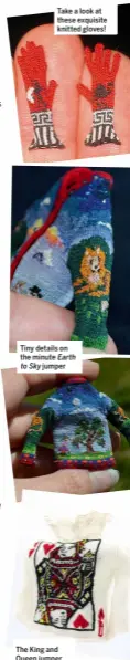  ??  ?? Tiny details on the minute Earth
to Sky jumper
Take a look at these exquisite knitted gloves!
The King and Queen jumper