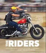  ??  ?? THE RIDERS: MOTORCYCLE ADVENTURER­S, CRUISERS, OUTLAWS, AND RACERS Autores Henry von Wartenberg, et ál. Formato cartoné, 29x24cm. 192 págs Precio 37 € ISBN 9780760369­753 Editorial Motorbooks Disponible en amazon.es