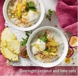  ??  ?? Overnight coconut and lime oats