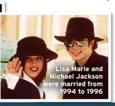  ?? ?? Lisa Marie and Michael Jackson were married from 1994 to 1996