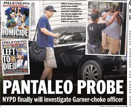  ?? DANIELLE MACZYNSKI; JEFF BACHNER ?? Officer Daniel Pantaleo (left) faces civilian review proceeding for fatal 2014 chokehold on Eric Garner (right). Sgt. Kizzy Adonis (below inset) will be accused of failure to supervise.
