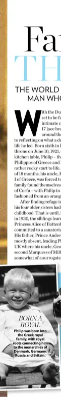  ??  ?? BORN A ROYAL
Philip was born into the Greek royal family, with royal roots connecting him to the monarchies of Denmark, Germany, Russia and Britain.