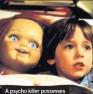  ??  ?? A psycho killer possesses a boy’s doll in Child’s Play