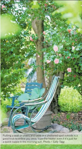  ?? Photo / Sally Tagg ?? Putting a seat or chairs and table in a sheltered spot outside is a good trick to entice you away from the heater even if it’s just for a quick cuppa in the morning sun.