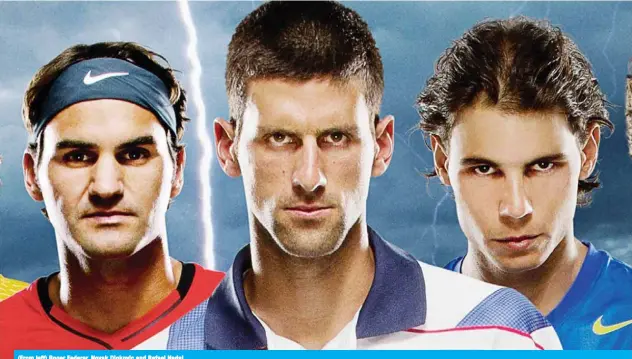  ??  ?? (From left) Roger Federer, Novak Djokovic and Rafael Nadal.