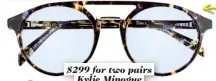  ??  ?? $299 for two pairs Kylie Minogue from Specsavers