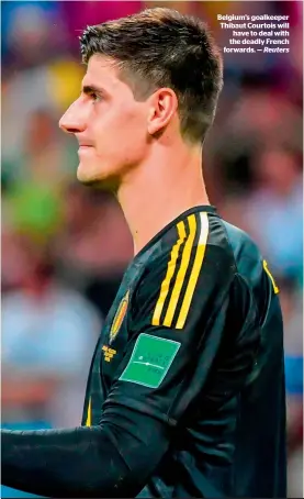  ?? Reuters ?? Belgium’s goalkeeper Thibaut Courtois will have to deal with the deadly French forwards. —