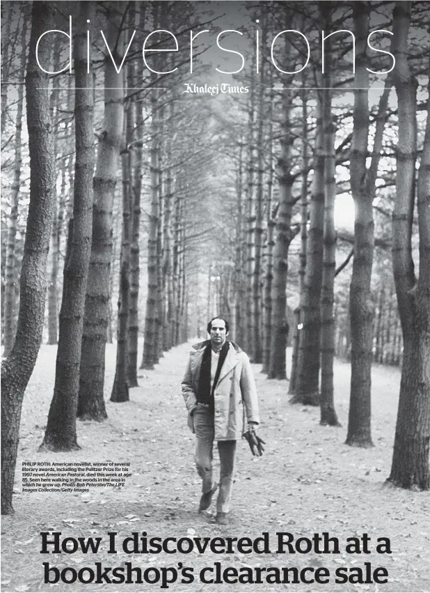  ?? Photo: Bob Peterson/The LIFE Images Collection/Getty Images ?? PHILIP ROTH: American novelist, winner of several literary awards, including the Pulitzer Prize for his 1997 novel American Pastoral, died this week at age 85. Seen here walking in the woods in the area in which he grew up.