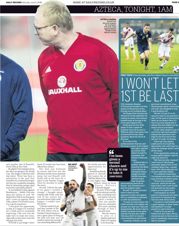  ??  ?? BIG MOVE Russell is loving life in Kansas AZTECA CAMERA Russell and McLeish prepare for Scotland’s first-ever clash against Mexico tonight in the famous Azteca FIRST TASTE O’Donnell battles with Peru’s Miguel Trauco in Lima defeat