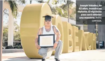  ?? /FOTO: CORTESÍA. ?? Joseph Valadez, de 62 años, muestra su diploma. El siguiente
paso será obtener una maestría.