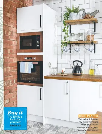  ??  ?? HIGH PLACES ‘The tall unit houses my microwave and oven plus lots of storage – it’s a great use of a slim space’