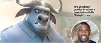  ?? | DISNEY ?? Idris Elba (below) provides the voice of a horned police chief in “Zootopia.”