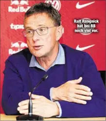  ??  ?? Ralf Rangnick
hat bei RB noch viel vor.