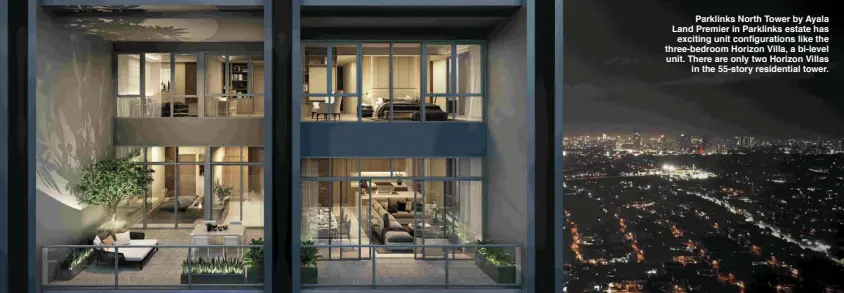  ??  ?? Parklinks North Tower by Ayala Land Premier in Parklinks estate has exciting unit configurat­ions like the three-bedroom Horizon Villa, a bi-level unit. There are only two Horizon Villas in the 55-story residentia­l tower.