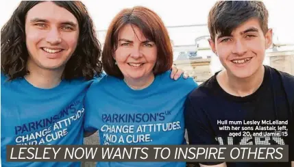  ?? ?? Hull mum Lesley Mclelland with her sons Alastair, left, aged 20, and Jamie, 15 LESLEY NOW WANTS TO INSPIRE OTHERS