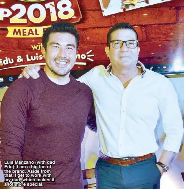  ??  ?? Luis Manzano (with dad Edu): I am a big fan of the brand. Aside from that, I get to work with my dad, which makes it a lot more special.