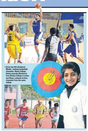  ??  ?? (from top left) Arshpreet Bhullar, national basketball champion, Hindu College; Arjuna awardee Ramkaran from Khalsa College in action and Divya, national archery champion from the same college