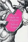  ??  ?? The Hideous Hidden Sylvia Legris New Directions, $20.95