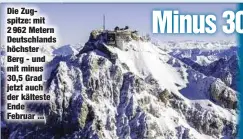  ??  ?? Die Zugspitze: mit 2 962 Metern Deutschlan­ds höchster Berg - und mit minus 30,5 Grad jetzt auch der kälteste Ende Februar ...