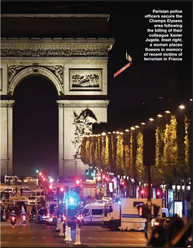  ??  ?? Parisian police officers secure the Champs Elysees area following the killing of their colleague Xavier Jugele. Inset right, a woman places flowers in memory of recent victims of terrorism in France