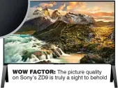  ??  ?? WoW factor: The picture quality on Sony’s ZD9 is truly a sight to behold