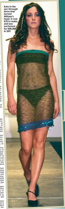  ??  ?? Kate in the see-through dress that turned William’s head. It cost €35 to make, and was auctioned for €90,000 in 2011