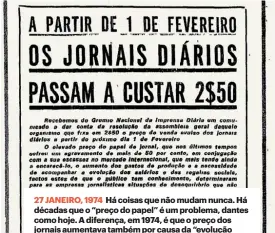  ?? ?? 27 JANEIRO, 1974 Há coisas que não mudam nunca. Há décadas que o “preço do papel” é um problema, dantes como hoje. A diferença, em 1974, é que o preço dos jornais aumentava também por causa da “evolução dos salários”. Hoje, se há “evolução”, é só para baixo.