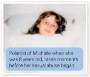  ??  ?? Polaroid of Michelle when she was 8 years old, taken moments before her sexual abuse began