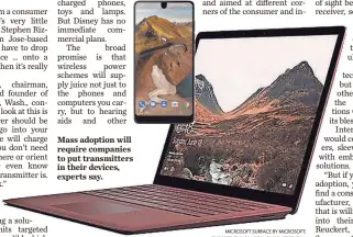  ?? MICROSOFT SURFACE BY MICROSOFT; THE ESSENTIAL SMARTPHONE BY ESSENTIAL ?? Mass adoption will require companies to put transmitte­rs in their devices, experts say.