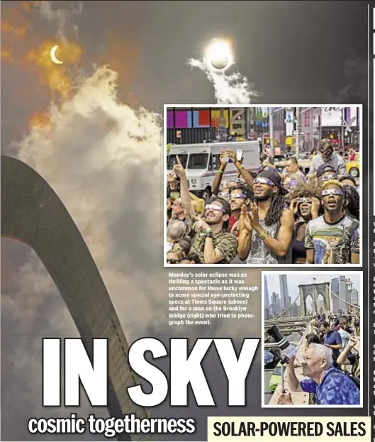  ??  ?? Monday’s solar eclipse was as thrilling a spectacle as it was uncommon for those lucky enough to score special eye-protecting specs at Times Square (above) and for a man on the Brooklyn Bridge (right) who tried to photograph the event.