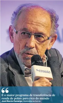  ??  ?? “É o maior programa de transferên­cia de renda de pobre para rico do mundo José Marcio Camargo, PROFESSOR DA PUC-RJ