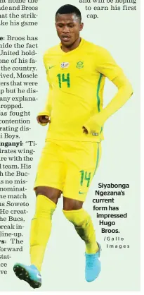  ?? ?? Siyabonga Ngezana’s current form has impressed Hugo Broos. /Gallo Images