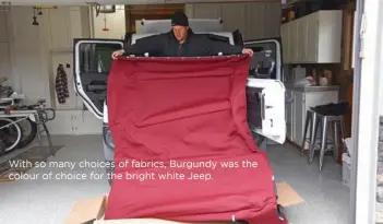  ??  ?? With so many choices of fabrics, Burgundy was the colour of choice for the bright white Jeep.
