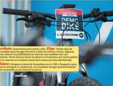  ??  ?? Inscríbete: Elige:
Importante para evitar colas. Tienes más de 500 modelos para escoger de entre la lista de marcas. (Aviso: Algunas marcar ofrecen la posibilida­da de reservar sus modelos test con antelación. Otras marcas hacen la reserva al momento; por tanto podrás hacer la reserva en el mismo stand de la marca los días del festival). Valídate:
Dirígete al stand de Demobike con tu DNI o Pasaporte para que se te entregue tu credencial; con él podrás recoger posteriorm­ente tu bici de prueba en el stand de la marca.