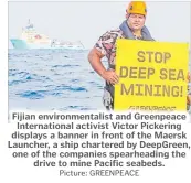  ?? Picture: GREENPEACE ?? Fijian environmen­talist and Greenpeace Internatio­nal activist Victor Pickering displays a banner in front of the Maersk Launcher, a ship chartered by DeepGreen, one of the companies spearheadi­ng the drive to mine Pacific seabeds.
