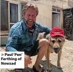  ??  ?? > Paul ‘Pen’ Farthing of Nowzad