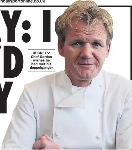  ??  ?? REGRETS: Chef Gordon wishes he had met his doppelgang­er