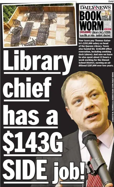  ??  ?? Y Your t taxes pay Th Thomas G Galanl t te’s $392,000 salary as head o of the Queens Library. Taxes aalso also funded fun his $140,000 office renovati renovation, including smoking deck (ab (above). And now we learn he also spent s about 22 hours a...
