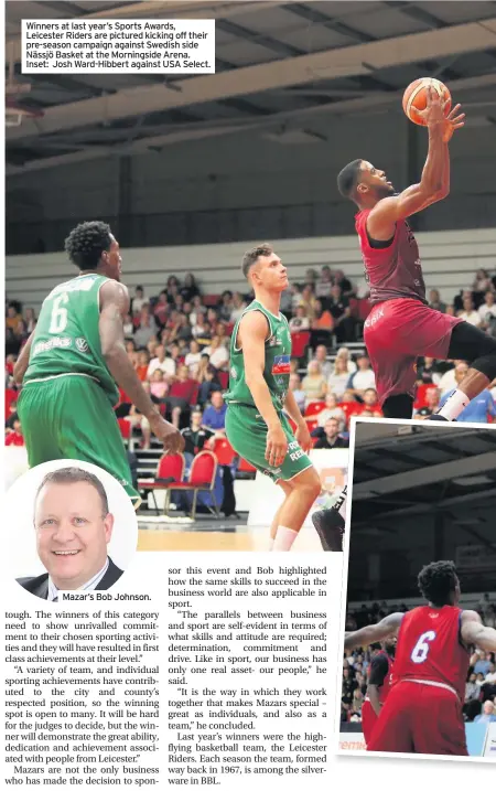  ??  ?? Winners at last year’s Sports Awards, Leicester Riders are pictured kicking off their pre-season campaign against Swedish side Nässjö Basket at the Morningsid­e Arena. Inset: Josh Ward-Hibbert against USA Select. Mazar’s Bob Johnson.