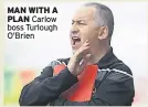  ??  ?? MAN WITH A PLAN Carlow boss Turlough O’brien