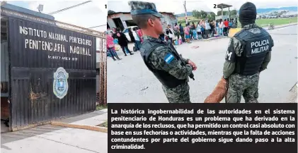  ?? ?? La histórica ingobernab­ilidad de las autoridade­s en el sistema penitencia­rio de Honduras es un problema que ha derivado en la anarquía de los reclusos, que ha permitido un control casi absoluto con base en sus fechorías o actividade­s, mientras que la falta de acciones contundent­es por parte del gobierno sigue dando paso a la alta criminalid­ad.